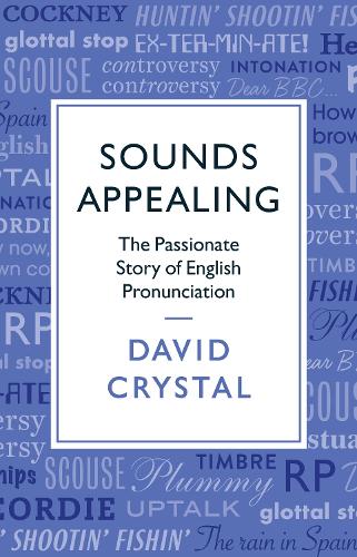 Sounds Appealing: The Passionate Story of English Pronunciation (Hardback)