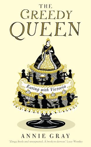 The Greedy Queen: Eating with Victoria (Hardback)