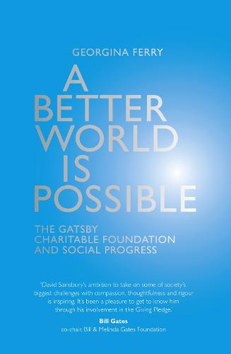 A Better World is Possible: The Gatsby Charitable Foundation and Social Progress (Hardback)