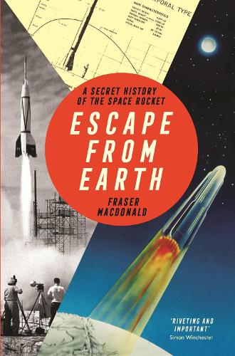 Escape from Earth: A Secret History of the Space Rocket (Hardback)