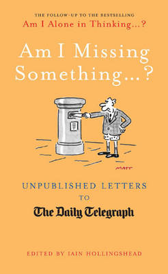 Am I Missing Something...: Unpublished Letters from the Daily Telegraph - Telegraph Books (Hardback)