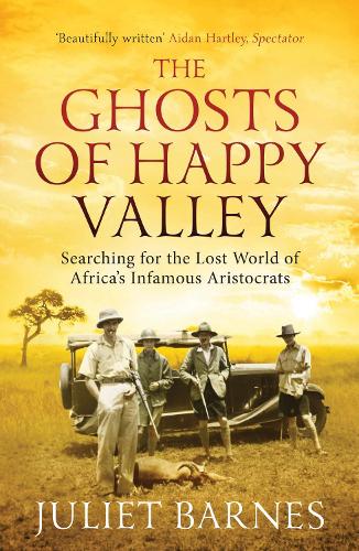 The Ghosts of Happy Valley: Searching for the Lost World of Africa's Infamous Aristocrats (Paperback)
