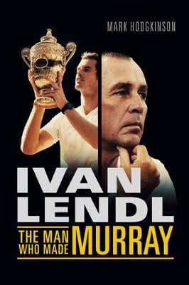 Ivan Lendl- The Man Who Made Murray (Hardback)