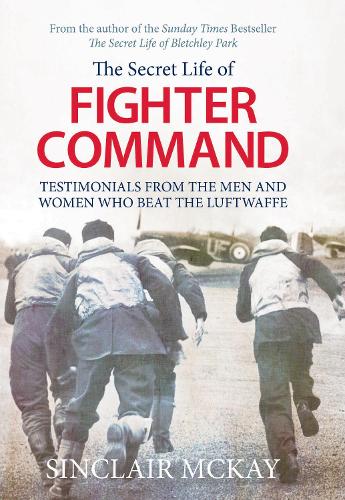 The Secret Life of Fighter Command: The men and women who beat the Luftwaffe (Hardback)