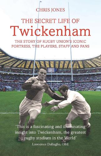 The Secret Life of Twickenham: The Story of Rugby Union's Iconic Fortress, The Players, Staff and Fans (Paperback)