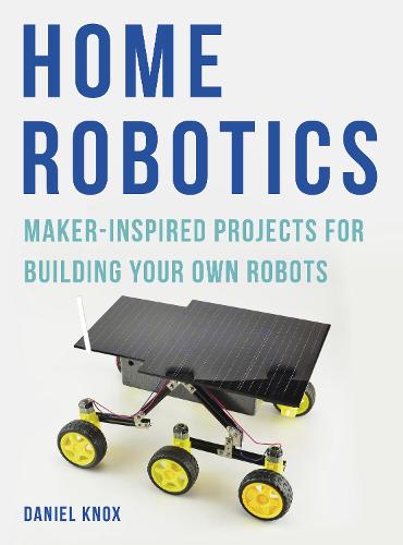 Cover Home Robotics: Maker-Inspired Projects For Building Your Own Robots