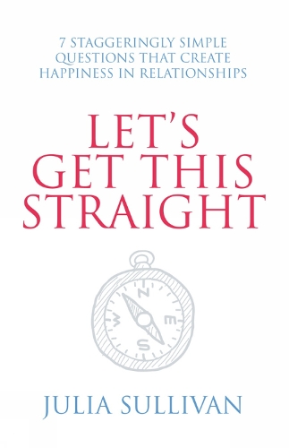Let's Get This Straight: 7 Staggeringly Simple Questions That Create Happiness in Relationships (Paperback)