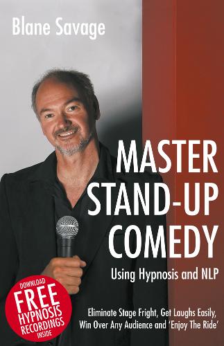 Master Stand-Up Comedy Using Hypnosis and NLP: Eliminate Stage Fright, Get Laughs Easily, Win Over Any Audience and Enjoy the Ride (Paperback)