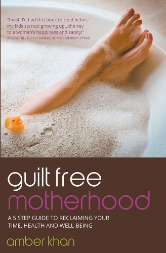 Guilt Free Motherhood: A 5 Step Guide to Reclaiming Your Time, Health and Well-Being (Paperback)