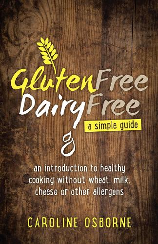 Gluten Free, Dairy Free: a simple guide: an introduction to healthy cooking without wheat, milk, cheese or other allergens (Paperback)