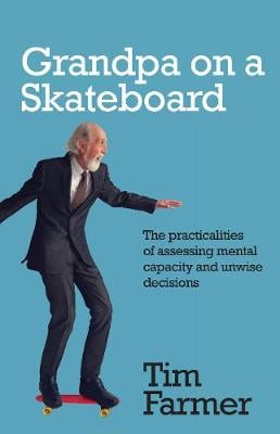 Grandpa on a Skateboard: The practicalities of assessing mental capacity and unwise decisions (Paperback)