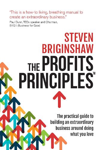 The Profits Principles - The practical guide to building an extraordinary business around doing what you love (Paperback)