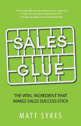 Sales Glue: The Vital Ingredient That Makes Sales Success Stick (Paperback)