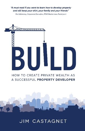 Build: How To Create Private Wealth As A Successful Property Developer (Hardback)