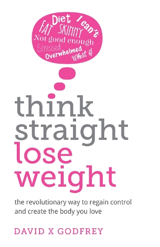 Think Straight, Lose Weight: The revolutionary way to regain control and create the body you love (Paperback)