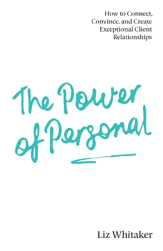 The Power of Personal: How to Connect, Convince, and Create Exceptional Client Relationships (Paperback)