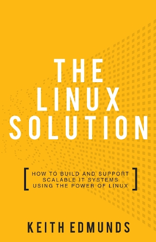 The Linux Solution: How to Build and Support Scalable IT Systems Using The Power of Linux (Paperback)