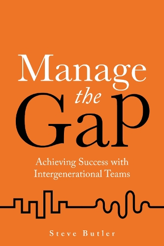 Manage the Gap: Achieving success with intergenerational teams (Paperback)