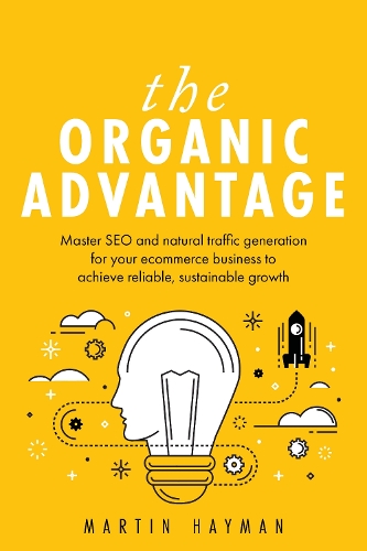 The Organic Advantage: Master SEO and natural traffic generation for your ecommerce business to achieve reliable, sustainable growth (Paperback)