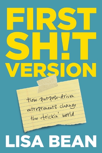First Sh!t Version: How purpose driven entrepreneurs change the frickin' world (Paperback)