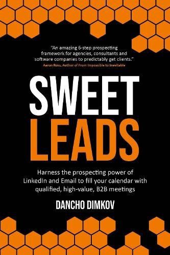 Sweet Leads: Harness the prospecting power of LinkedIn and Email to fill your calendar with qualified, high-value B2B meetings (Paperback)