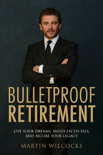 Bulletproof Retirement: Live your dreams, avoid excess fees and secure your legacy (Paperback)