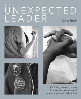 The Unexpected Leader: Exploring the real nature of values, authenticity and moral purpose in education (Paperback)