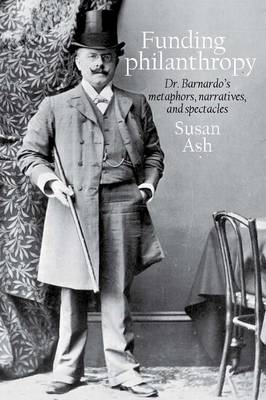 Funding Philanthropy: Dr Bernardo's Metaphors, Narratives and Spectacles (Hardback)