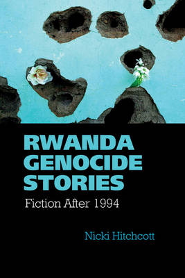 Rwanda Genocide Stories: Fiction After 1994 - Contemporary French and Francophone Cultures 38 (Hardback)