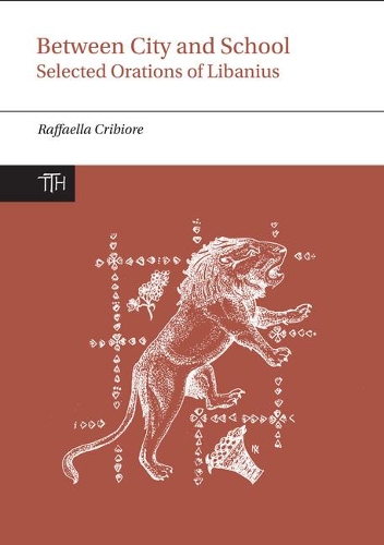 Between City and School: Selected Orations of Libanius - Translated Texts for Historians 65 (Hardback)