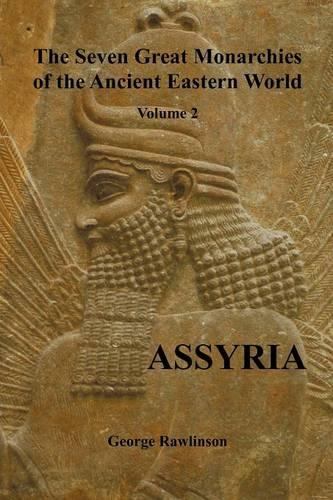 The Seven Great Monarchies of the Ancient Eastern World, Volume 2 (of 7): Assyria, (fully Illustrated) (Paperback)