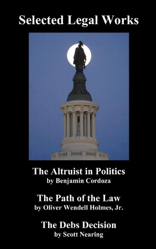 Selected Legal Works: "The Altruist in Politics," "The Path of the Law," "The Debs Decision" (Hardback)