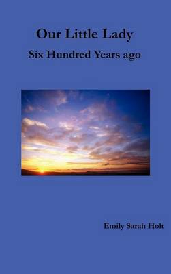 Our Little Lady - Six Hundred Years Ago (Hardback)