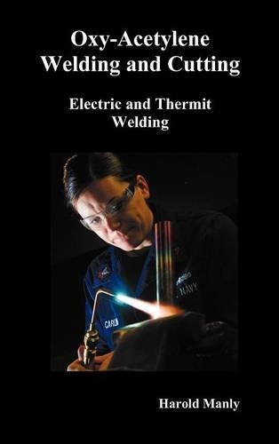 "Oxy-Acetylene Welding and Cutting, Electric and Thermit Welding, Together with Related Methods and Materials Used in Metal Working and The Oxygen Process for Removal of Carbon," (fully Illustrated) (Hardback)