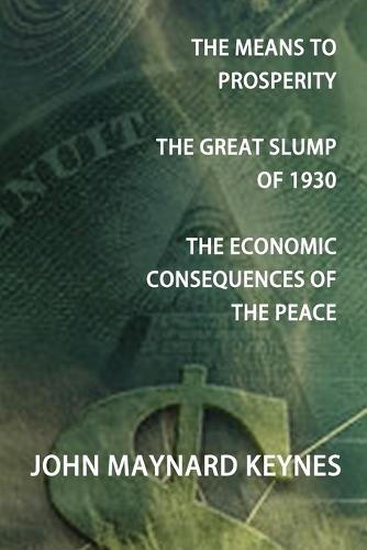 The Means To Prosperity, The Great Slump Of 1930, The Economic Consequences Of The Peace (Paperback)
