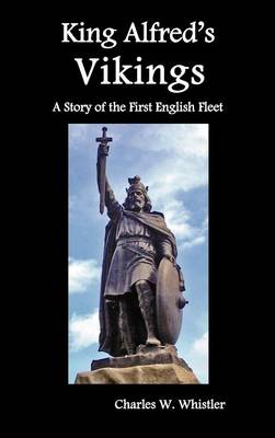 King Alfred's Vikings, A Story of the First English Fleet (Hardback)
