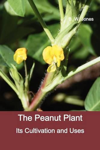 The Peanut Plant: Its Cultivation and Uses (Fully Illustrated) (Paperback)