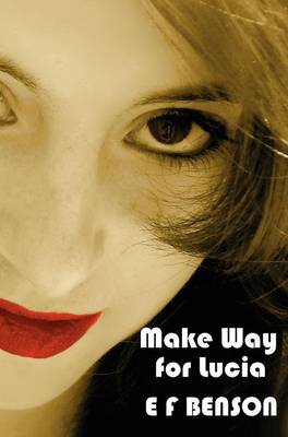 Make Way for Lucia - The Complete Mapp & Lucia - Queen Lucia, Miss Mapp Including 'The Male Impersonator', Lucia in London, Mapp and Lucia, Lucia's Progress (also Known as The Worshipful Lucia), & Trouble for Lucia (Hardback)