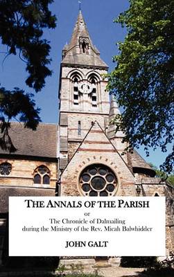 The Annals of the Parish or The Chronicle of Dalmailing During the Ministry of the Rev. Micah Balwhidder (Hardback)