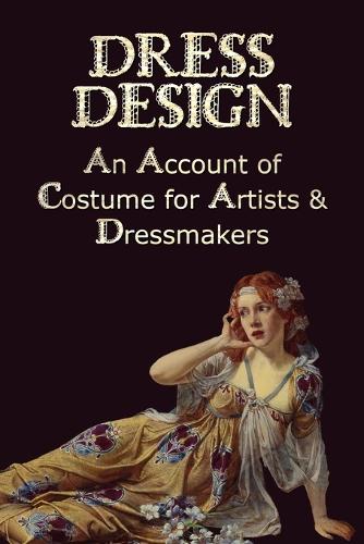 Dress Design - An Account of Costume for Artists & Dressmakers (Paperback)