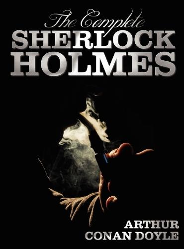 The Complete Sherlock Holmes - Unabridged and Illustrated - A Study In Scarlet, The Sign Of The Four, The Hound Of The Baskervilles, The Valley Of Fear, The Adventures Of Sherlock Holmes, The Memoirs Of Sherlock Holmes, The Return Of Sherlock Holmes, His (Hardback)