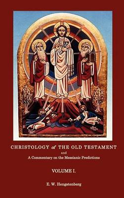 Christologyof the Old Testament and a Commentary on the Messianic Predictions Volume I. (Hardback)