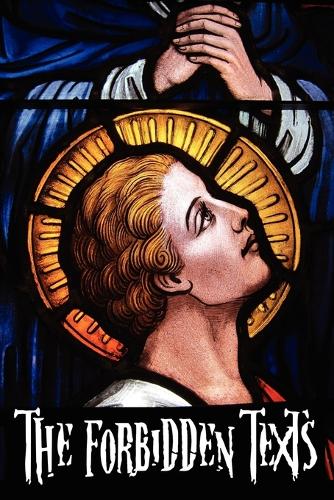The Forbidden Texts - Gospels and Epistles That Were Banned from the Bible - Including: The Gospel of Peter; The Didache; The Gospel Of The Birth Of Mary; The Gospel Called The Protevangelion; St. Thomas's Gospel Of The Infancy Of Jesus Christ; The Gospel (Paperback)