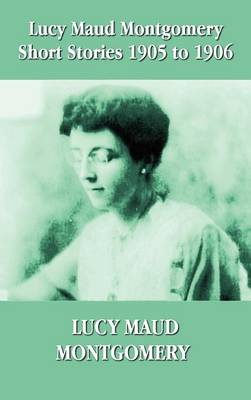Lucy Maud Montgomery Short Stories 1905-1906 (Hardback)