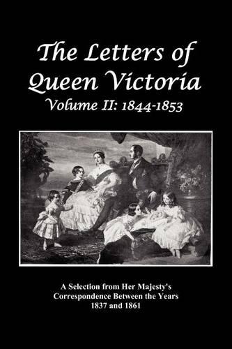 The Letters of Queen Victoria: A Selection from Her Majesty's Correspondence Between the Years 1837 and 1861 Volume 2, 1844-1853, Fully Illustrated (Paperback)