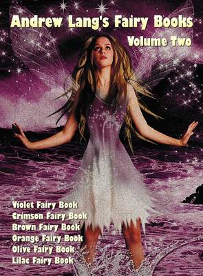 Andrew Lang's Fairy Books in Two Volumes, Volume 2, (illustrated and Unabridged): Violet Fairy Book, Crimson Fairy Book, Brown Fairy Book, Orange Fairy Book, Olive Fairy Book, Lilac Fairy Book. With a Full Index of Stories. (Hardback)