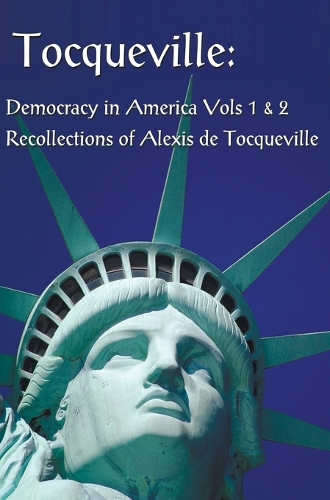 Tocqueville: Democracy in America Volumes 1 & 2 and Recollections of Alexis De Tocqueville (complete and Unabridged) (Hardback)