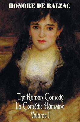 The Human Comedy, La Comedie Humaine, Volume 1: Father Goriot, The Chouans, Episode Under The Terror, Vendetta, The Recruit, The Red Inn, Thought And Act, Double Retribution, Juana, Passion In The Desert, The Exiles, Almae Sorori, Christ In Flanders, Mai (Hardback)