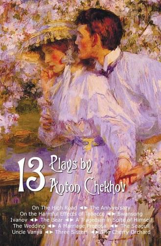 Thirteen Plays by Anton Chekhov, includes On The High Road, The Anniversary, On the Harmful Effects of Tobacco, Swansong, Ivanov, The Bear, A Tragedian in Spite of Himself, The Wedding, A Marriage Proposal, The Seagull, Uncle Vanya, Three Sisters, The Che (Hardback)