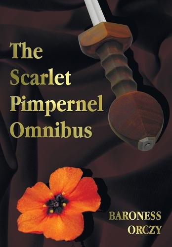 The Scarlet Pimpernel Omnibus - Unabridged - The Scarlet Pimpernel, I Will Repay, Eldorado, Sir Percy Hits Back (Paperback)